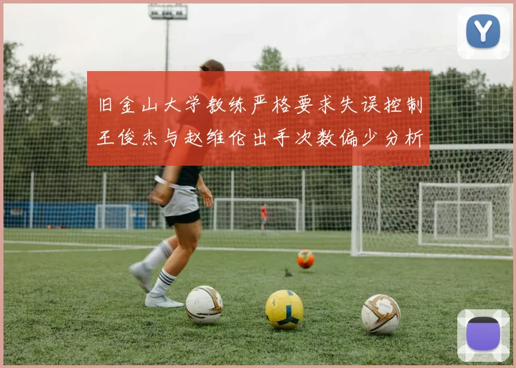 旧金山大学教练严格要求失误控制王俊杰与赵维伦出手次数偏少分析