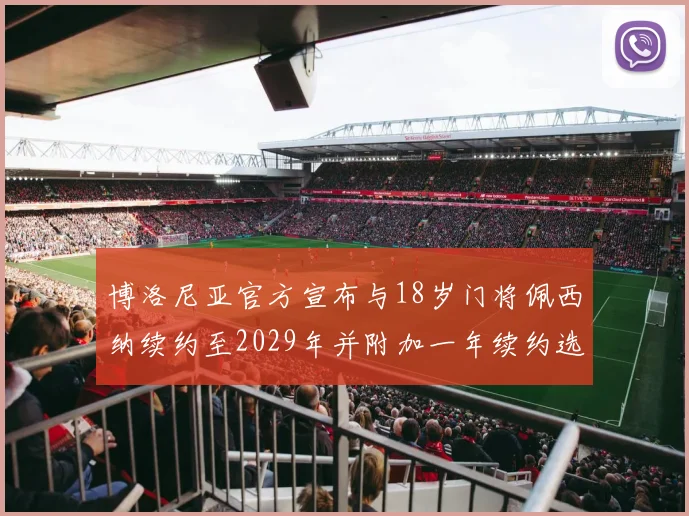 博洛尼亚官方宣布与18岁门将佩西纳续约至2029年并附加一年续约选项