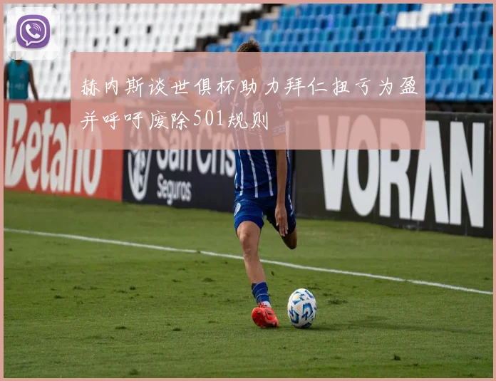 赫内斯谈世俱杯助力拜仁扭亏为盈并呼吁废除501规则