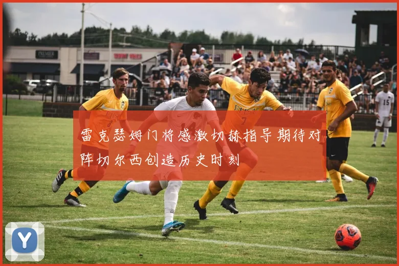 雷克瑟姆门将感激切赫指导期待对阵切尔西创造历史时刻
